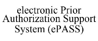 ELECTRONIC PRIOR AUTHORIZATION SUPPORT SYSTEM (EPASS)