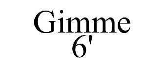 GIMME 6'