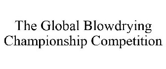 THE GLOBAL BLOWDRYING CHAMPIONSHIP COMPETITION