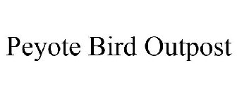 PEYOTE BIRD OUTPOST