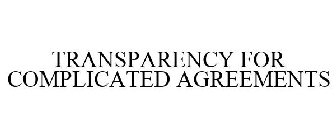 TRANSPARENCY FOR COMPLICATED AGREEMENTS