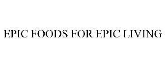 EPIC FOODS FOR EPIC LIVING