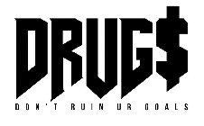 DRUG$ DON'T RUIN UR GOALS
