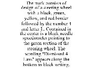 THE MARK CONSISTS OF DESIGN OF A STEERING WHEEL WITH A BLACK, GREEN, YELLOW, AND RED BORDER FOLLOWED BY THE NUMBER 4 AND LETTER L. CONTAINED IN THE CENTER IS A BLACK NEEDLE SPEEDOMETER POINTING TO THE