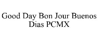GOOD DAY BON JOUR BUENOS DIAS PCMX