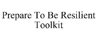 PREPARE TO BE RESILIENT TOOLKIT