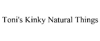 TONI'S KINKY NATURAL THINGS