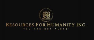 RESOURCES FOR HUMANITY INC. YOU ARE NOT ALONE!