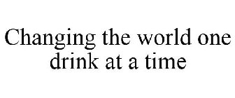 CHANGING THE WORLD ONE DRINK AT A TIME