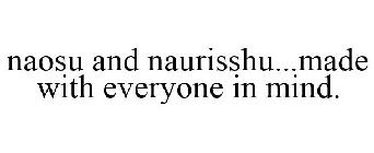 NAOSU AND NAURISSHU...MADE WITH EVERYONE IN MIND.
