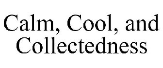 CALM, COOL, AND COLLECTEDNESS