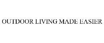 OUTDOOR LIVING MADE EASIER