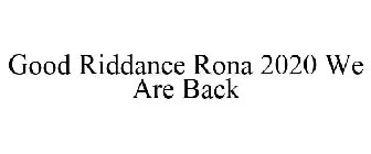GOOD RIDDANCE RONA 2020 WE ARE BACK