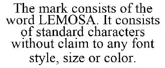 THE MARK CONSISTS OF THE WORD LEMOSA. IT CONSISTS OF STANDARD CHARACTERS WITHOUT CLAIM TO ANY FONT STYLE, SIZE OR COLOR.