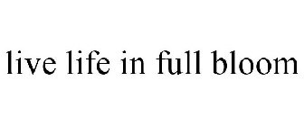 LIVE LIFE IN FULL BLOOM