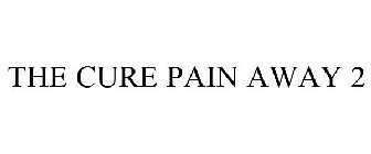 THE CURE PAIN AWAY 2