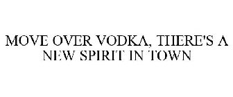MOVE OVER VODKA, THERE'S A NEW SPIRIT IN TOWN