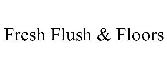 FRESH FLUSH & FLOORS