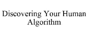 DISCOVERING YOUR HUMAN ALGORITHM