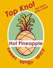 TOP KNOT HOT SAUCE WITH A TWIST HOT PINEAPPLE SWEET TANGY SPICY