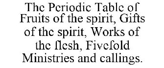 THE PERIODIC TABLE OF FRUITS OF THE SPIRIT, GIFTS OF THE SPIRIT, WORKS OF THE FLESH, FIVEFOLD MINISTRIES AND CALLINGS.