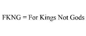 FKNG = FOR KINGS NOT GODS