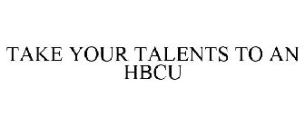 TAKE YOUR TALENTS TO AN HBCU