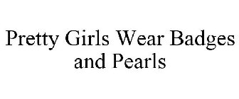 PRETTY GIRLS WEAR BADGES AND PEARLS
