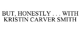 BUT, HONESTLY . . . WITH KRISTIN CARVER SMITH