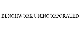 BENCHWORK UNINCORPORATED