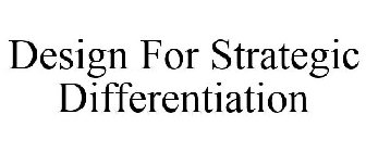 DESIGN FOR STRATEGIC DIFFERENTIATION