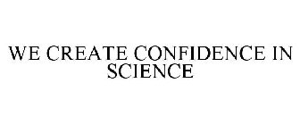 WE CREATE CONFIDENCE IN SCIENCE