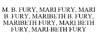 M. B. FURY, MARI FURY, MARI B. FURY, MARIBETH B. FURY, MARIBETH FURY, MARI BETH FURY, MARI-BETH FURY