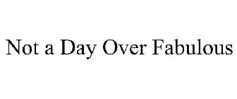 NOT A DAY OVER FABULOUS