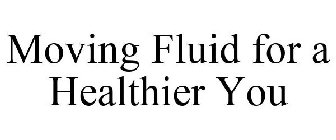 MOVING FLUID FOR A HEALTHIER YOU
