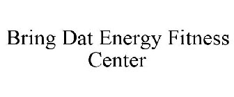 BRING DAT ENERGY FITNESS CENTER