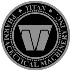 T TITAN PHARMACEUTICAL MACHINERY INC.
