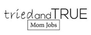 TRIED AND TRUE MOM JOBS