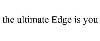THE ULTIMATE EDGE IS YOU