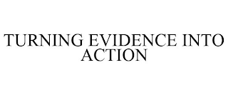 TURNING EVIDENCE INTO ACTION