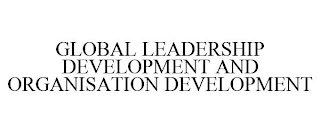 GLOBAL LEADERSHIP DEVELOPMENT AND ORGANISATION DEVELOPMENT