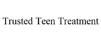 TRUSTED TEEN TREATMENT