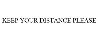 KEEP YOUR DISTANCE PLEASE