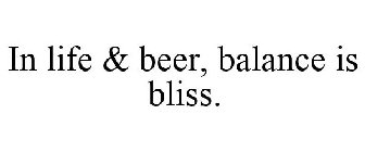 IN LIFE & BEER, BALANCE IS BLISS.
