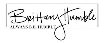 BRITTANY HUMBLE, ALWAYS B.E. HUMBLE