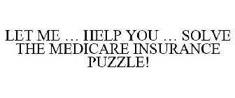 LET ME ... HELP YOU ... SOLVE THE MEDICARE INSURANCE PUZZLE!
