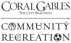 CORAL GABLES THE CITY BEAUTIFUL COMMUNITY RECREATION
