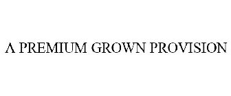 A PREMIUM GROWN PROVISION
