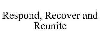 RESPOND, RECOVER AND REUNITE