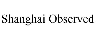 SHANGHAI OBSERVED